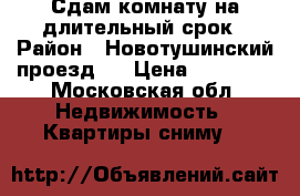 Сдам комнату на длительный срок › Район ­ Новотушинский проезд 6 › Цена ­ 18 000 - Московская обл. Недвижимость » Квартиры сниму   